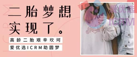 42岁高龄二胎路艰辛坎坷，爱优选ICRM终圆梦!